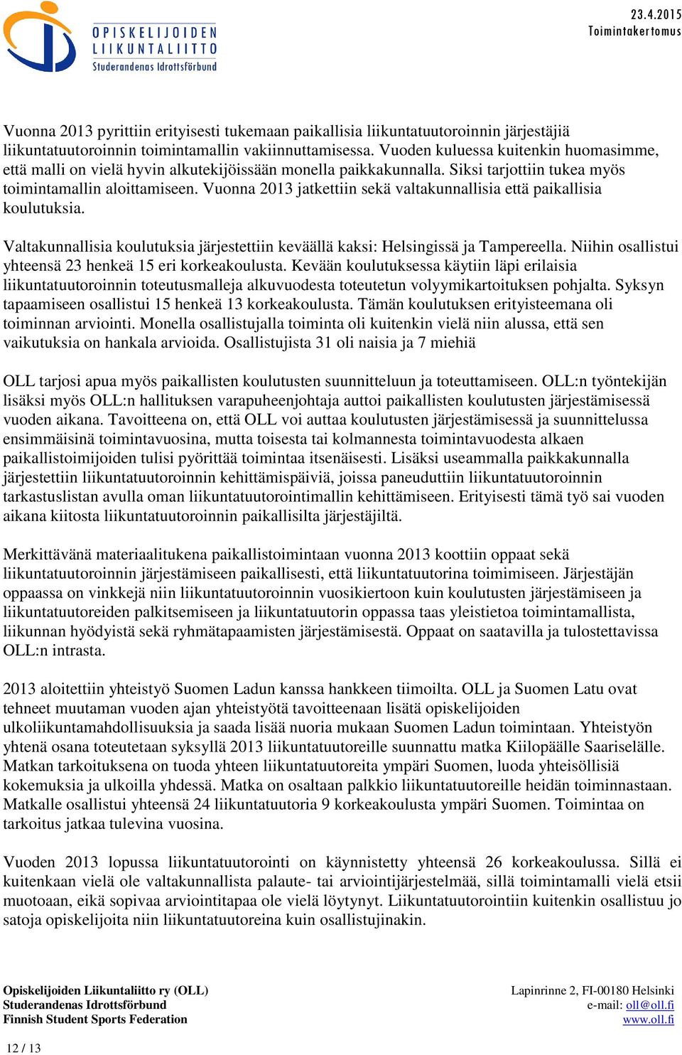 Vuonna 2013 jatkettiin sekä valtakunnallisia että paikallisia koulutuksia. Valtakunnallisia koulutuksia järjestettiin keväällä kaksi: Helsingissä ja Tampereella.