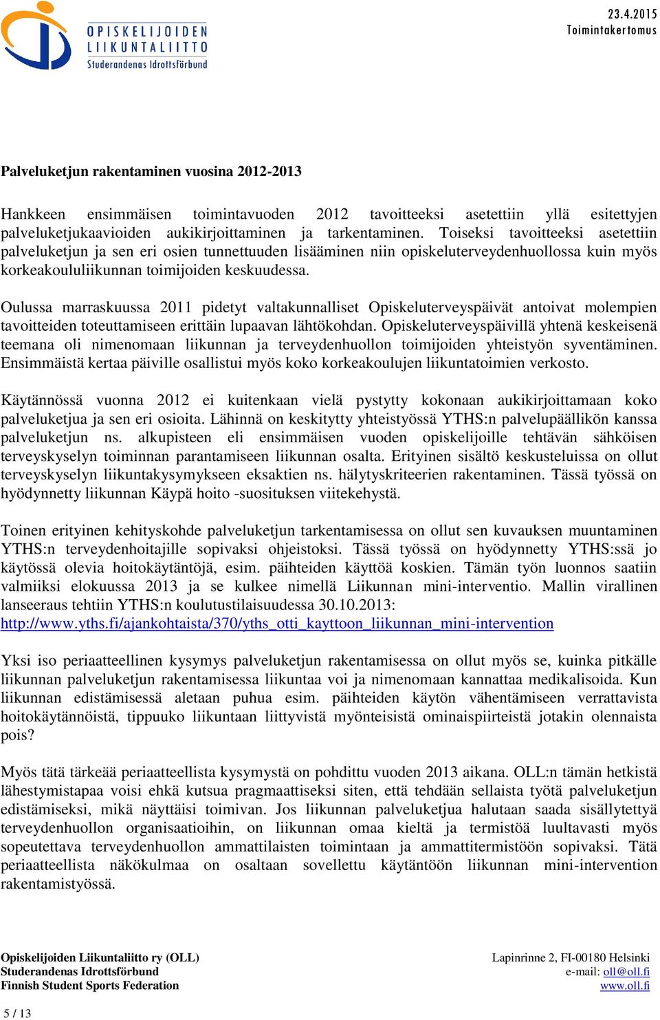 Oulussa marraskuussa 2011 pidetyt valtakunnalliset Opiskeluterveyspäivät antoivat molempien tavoitteiden toteuttamiseen erittäin lupaavan lähtökohdan.