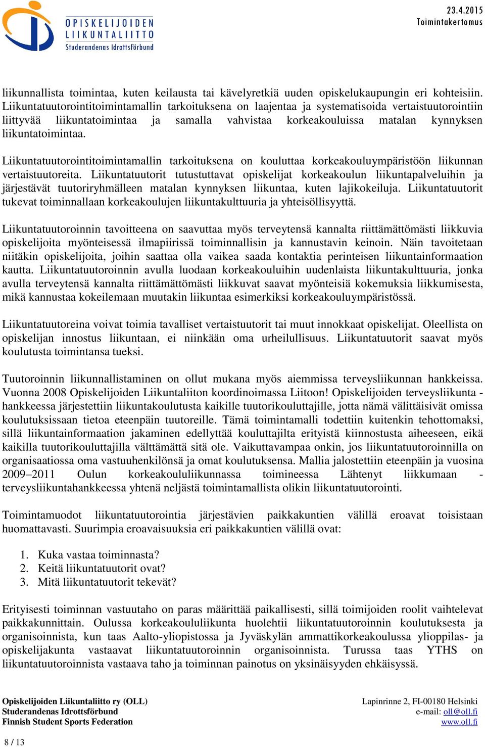 liikuntatoimintaa. Liikuntatuutorointitoimintamallin tarkoituksena on kouluttaa korkeakouluympäristöön liikunnan vertaistuutoreita.