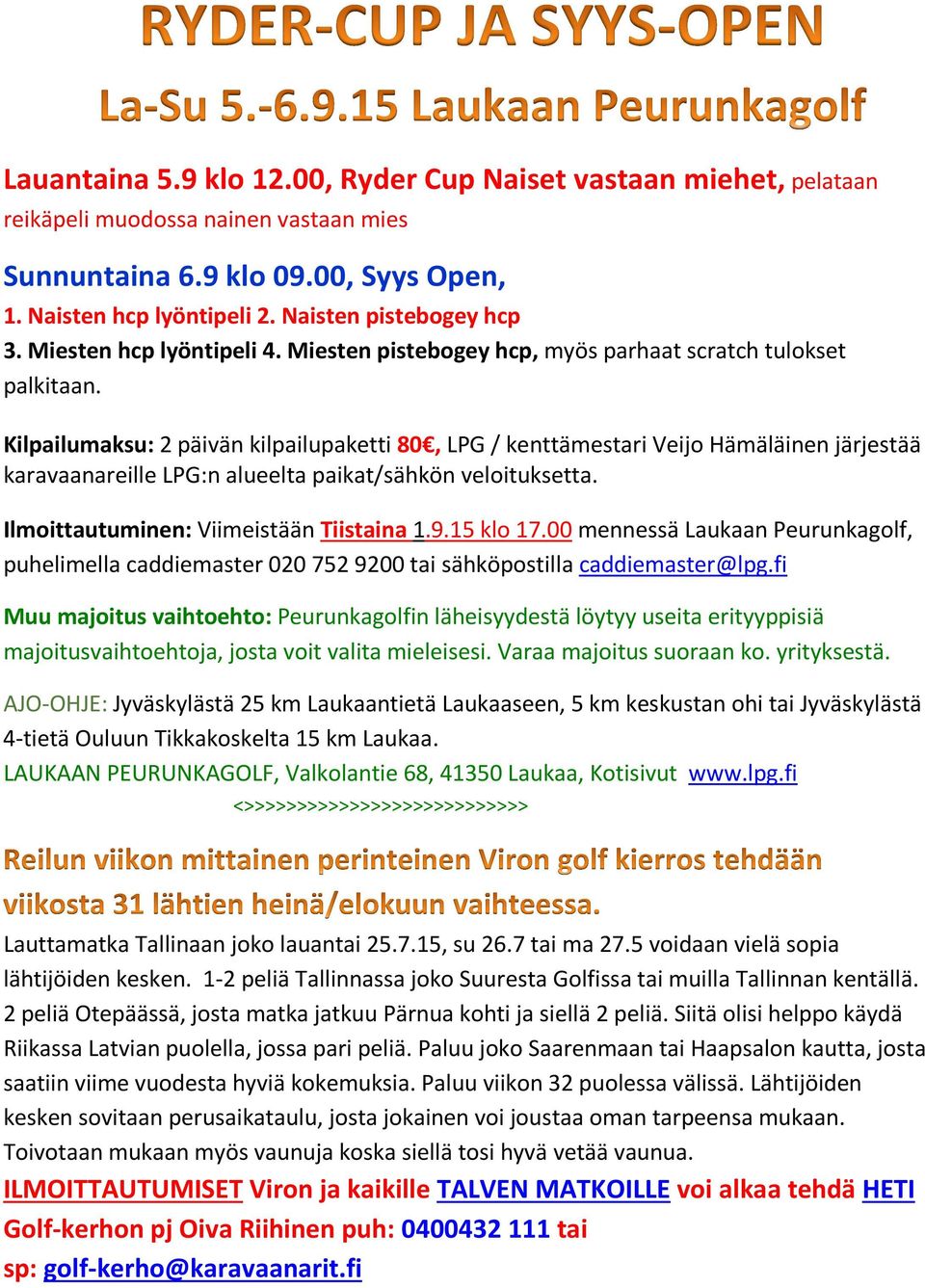 Kilpailumaksu: 2 päivän kilpailupaketti 80, LPG / kenttämestari Veijo Hämäläinen järjestää karavaanareille LPG:n alueelta paikat/sähkön veloituksetta. Ilmoittautuminen: Viimeistään Tiistaina 1.9.