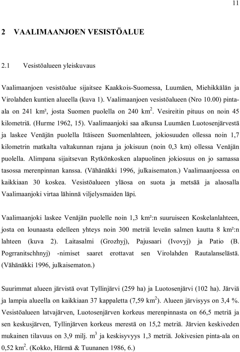 Vaalimaanjoki saa alkunsa Luumäen Luotosenjärvestä ja laskee Venäjän puolella Itäiseen Suomenlahteen, jokiosuuden ollessa noin 1,7 kilometrin matkalta valtakunnan rajana ja jokisuun (noin 0,3 km)