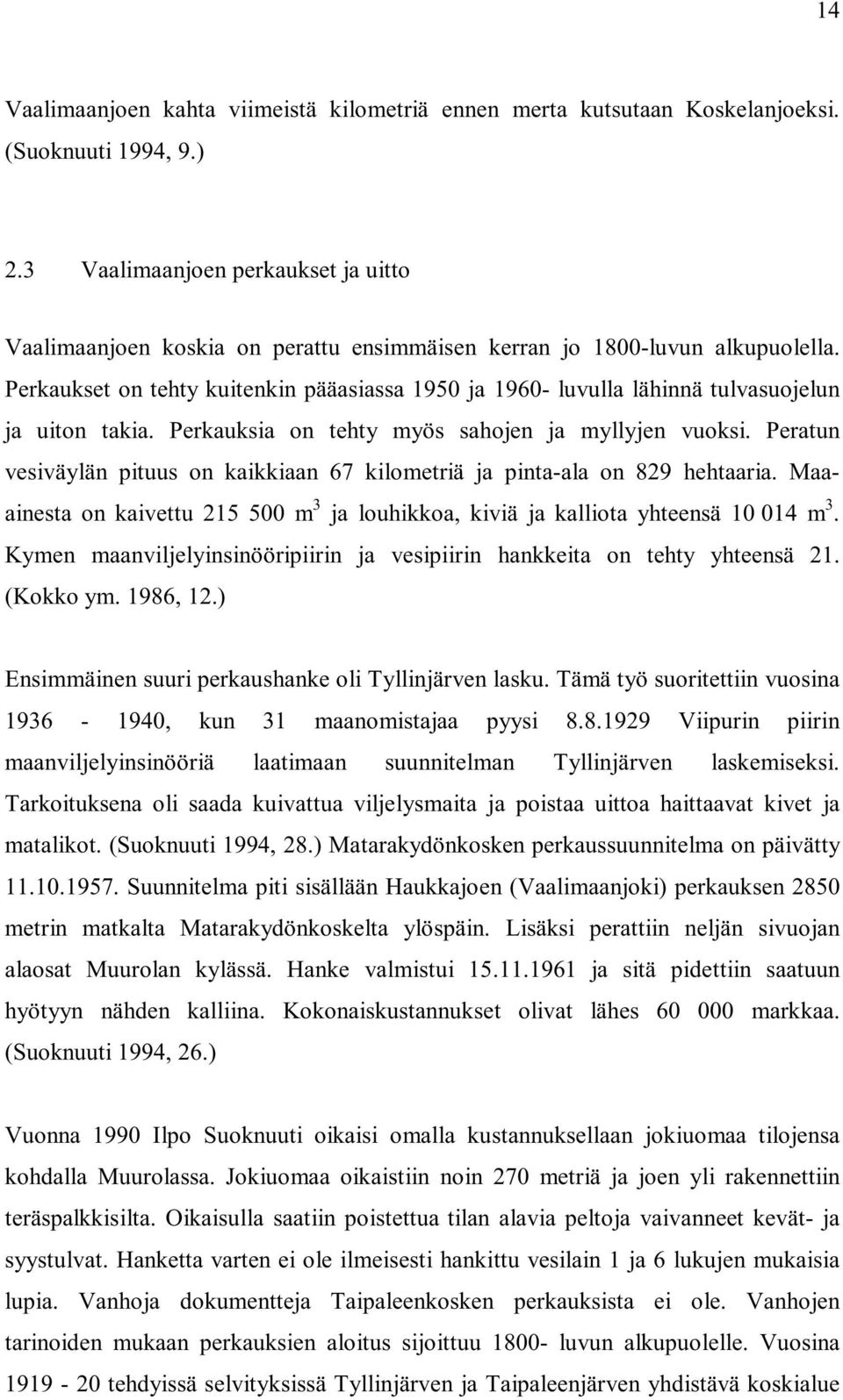 Perkaukset on tehty kuitenkin pääasiassa 1950 ja 1960- luvulla lähinnä tulvasuojelun ja uiton takia. Perkauksia on tehty myös sahojen ja myllyjen vuoksi.