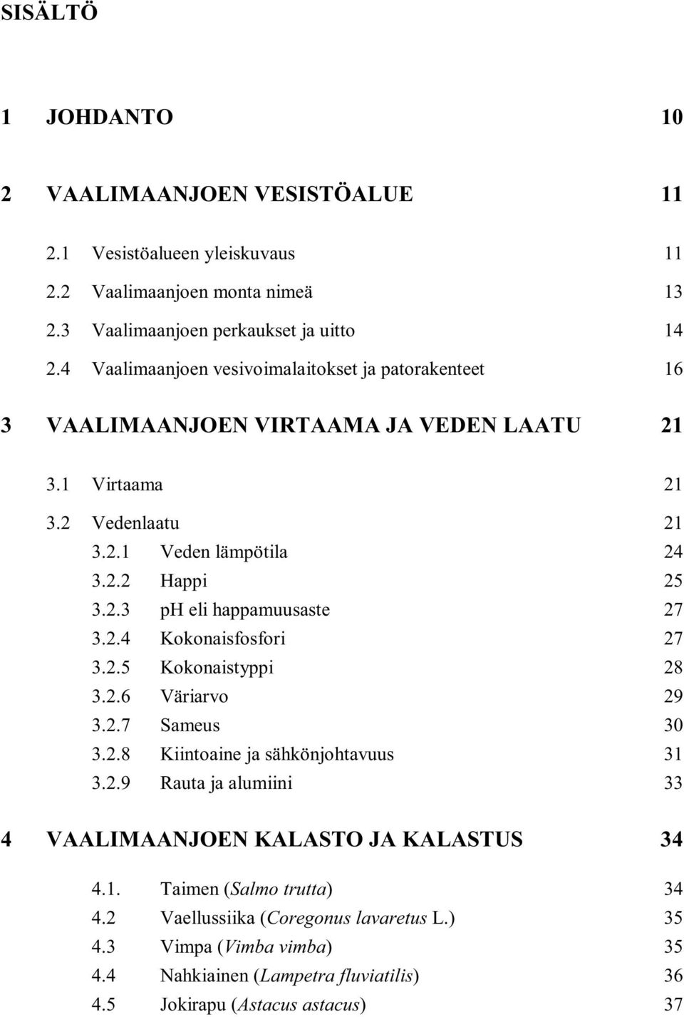 2.4 Kokonaisfosfori 27 3.2.5 Kokonaistyppi 28 3.2.6 Väriarvo 29 3.2.7 Sameus 30 3.2.8 Kiintoaine ja sähkönjohtavuus 31 3.2.9 Rauta ja alumiini 33 4 VAALIMAANJOEN KALASTO JA KALASTUS 34 4.