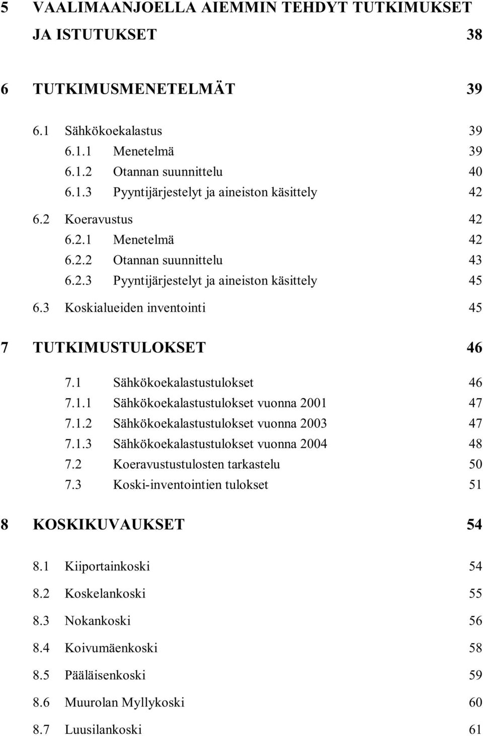 1 Sähkökoekalastustulokset 46 7.1.1 Sähkökoekalastustulokset vuonna 2001 47 7.1.2 Sähkökoekalastustulokset vuonna 2003 47 7.1.3 Sähkökoekalastustulokset vuonna 2004 48 7.