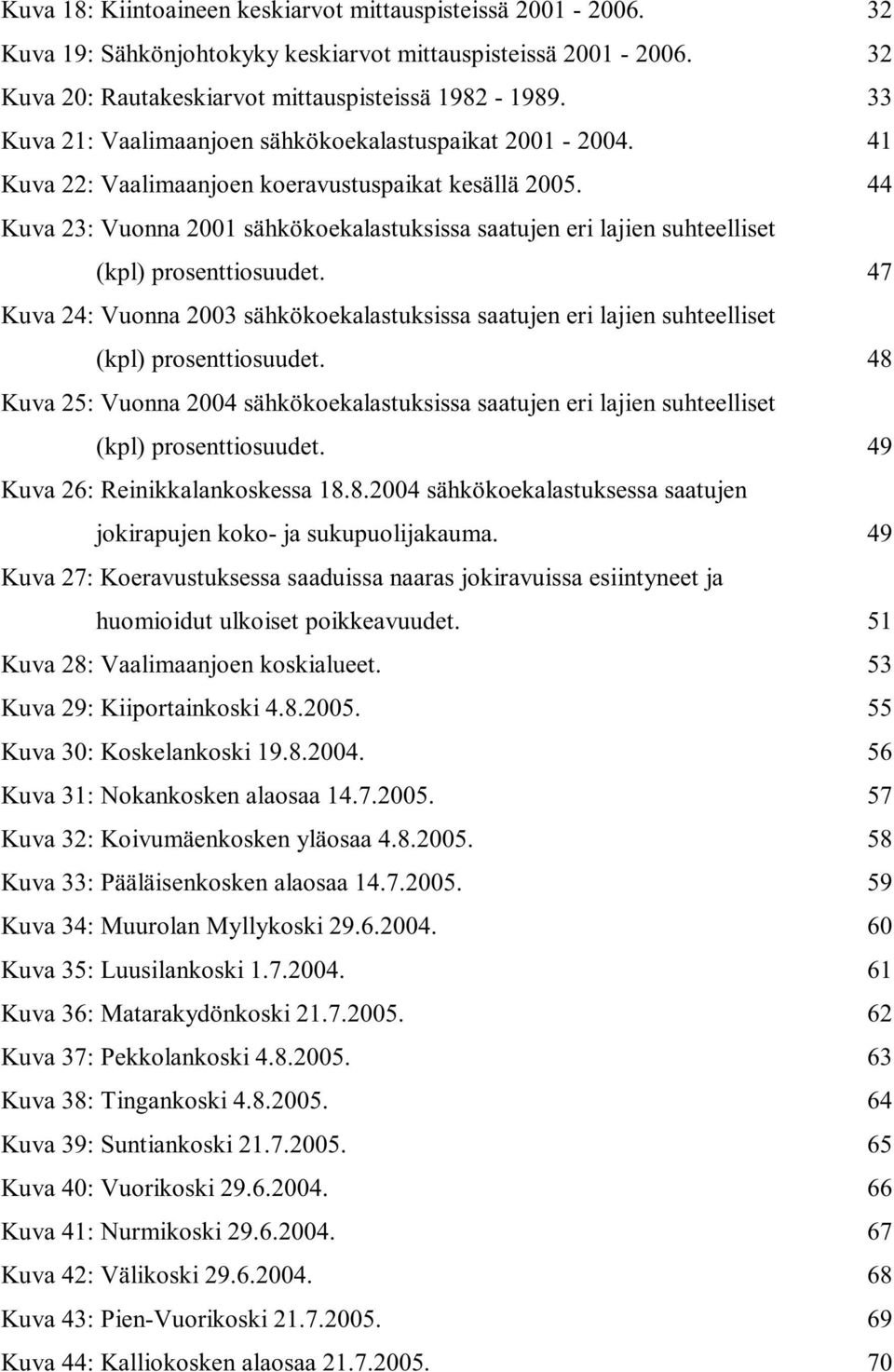 44 Kuva 23: Vuonna 2001 sähkökoekalastuksissa saatujen eri lajien suhteelliset (kpl) prosenttiosuudet.