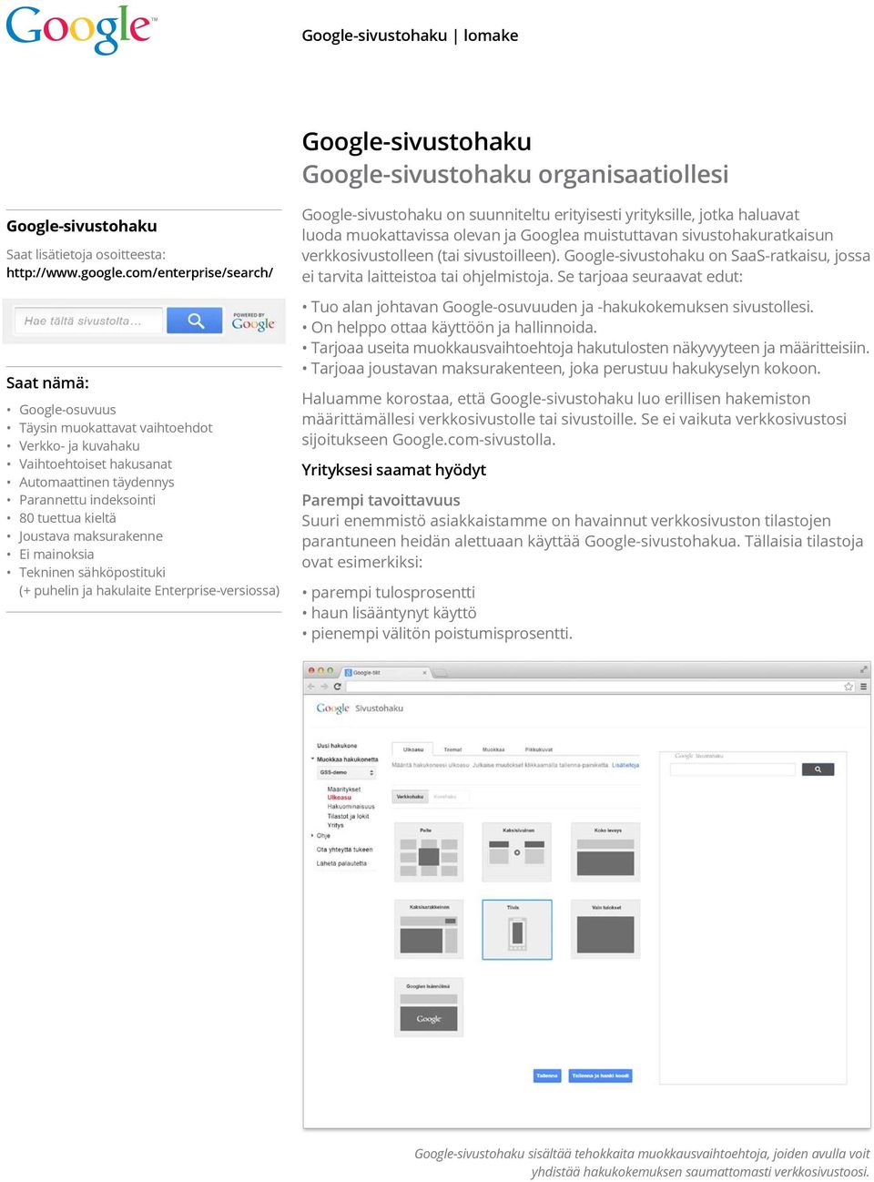 maksurakenne Ei mainoksia Tekninen sähköpostituki (+ puhelin ja hakulaite Enterprise-versiossa) Google-sivustohaku on suunniteltu erityisesti yrityksille, jotka haluavat luoda muokattavissa olevan ja