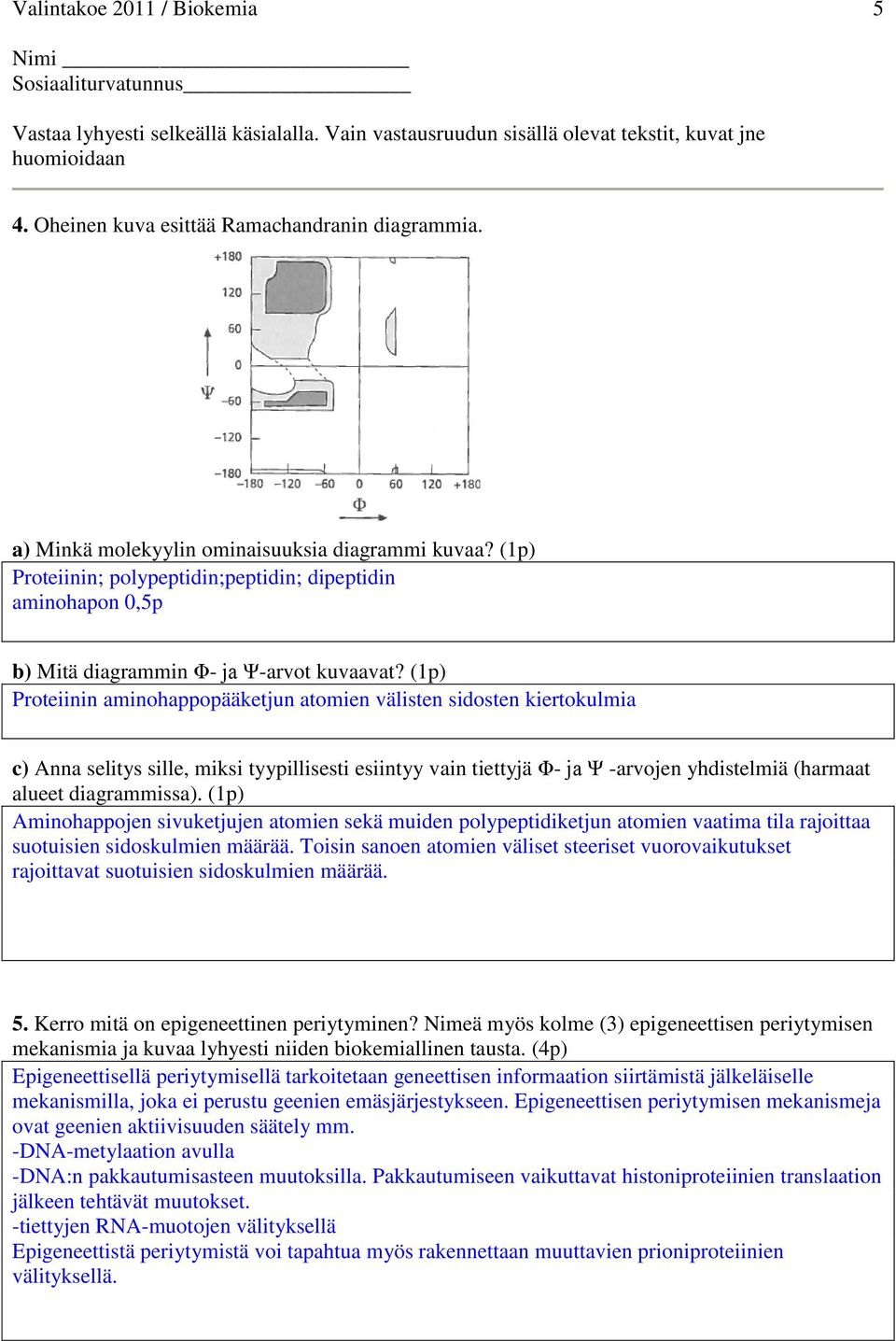 (1p) Proteiinin aminohappopääketjun atomien välisten sidosten kiertokulmia c) Anna selitys sille, miksi tyypillisesti esiintyy vain tiettyjä Φ- ja Ψ -arvojen yhdistelmiä (harmaat alueet diagrammissa).