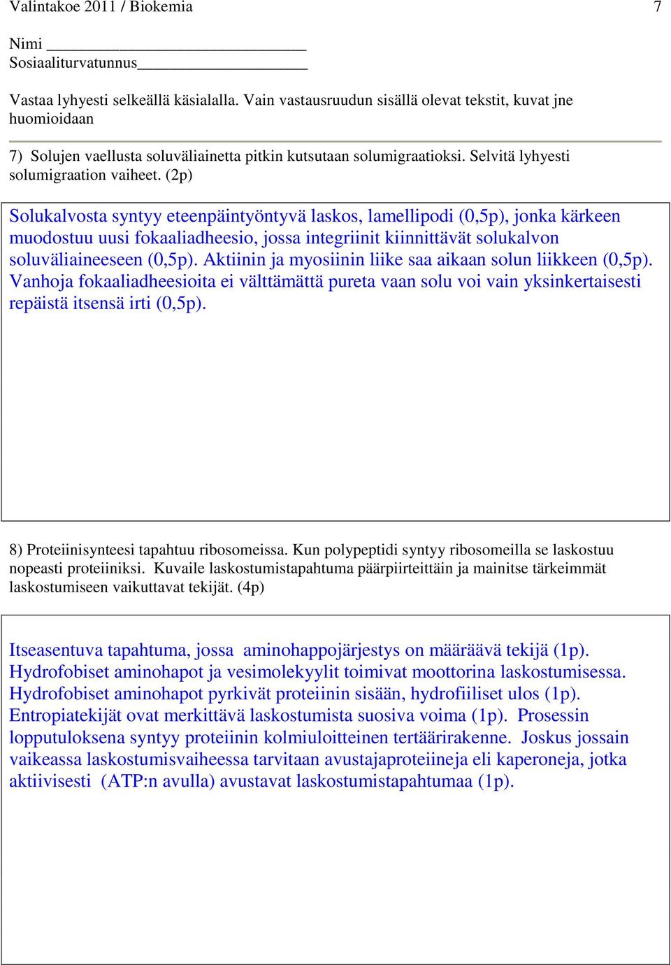 Aktiinin ja myosiinin liike saa aikaan solun liikkeen (0,5p). Vanhoja fokaaliadheesioita ei välttämättä pureta vaan solu voi vain yksinkertaisesti repäistä itsensä irti (0,5p).