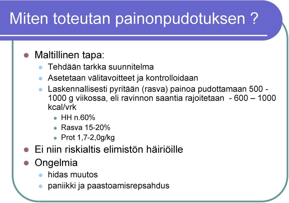 Laskennallisesti pyritään (rasva) painoa pudottamaan 500-1000 g viikossa, eli ravinnon saantia