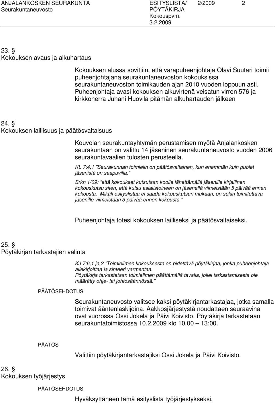 loppuun asti. Puheenjohtaja avasi kokouksen alkuvirtenä veisatun virren 576 ja kirkkoherra Juhani Huovila pitämän alkuhartauden jälkeen 24.