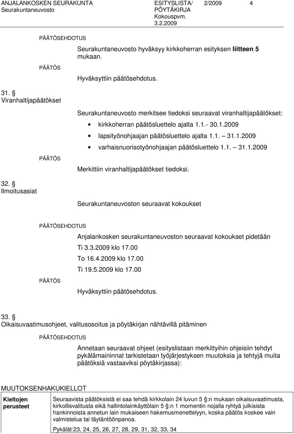 1. 31.1.2009 Merkittiin viranhaltijapäätökset tiedoksi. 32. Ilmoitusasiat n seuraavat kokoukset EHDOTUS Anjalankosken seurakuntaneuvoston seuraavat kokoukset pidetään Ti 3.3.2009 klo 17.00 To 16.4.