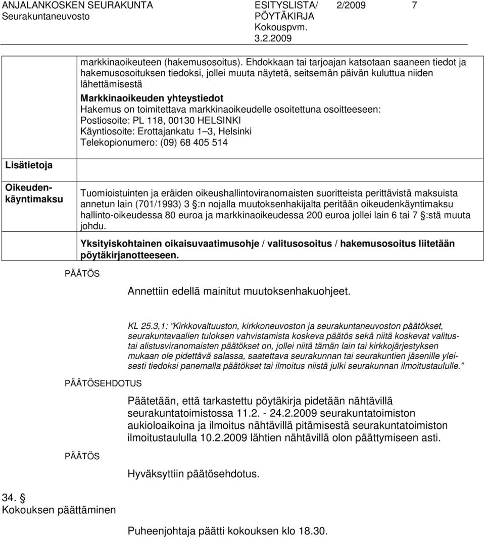 toimitettava markkinaoikeudelle osoitettuna osoitteeseen: Postiosoite: PL 118, 00130 HELSINKI Käyntiosoite: Erottajankatu 1 3, Helsinki Telekopionumero: (09) 68 405 514 Oikeudenkäyntimaksu