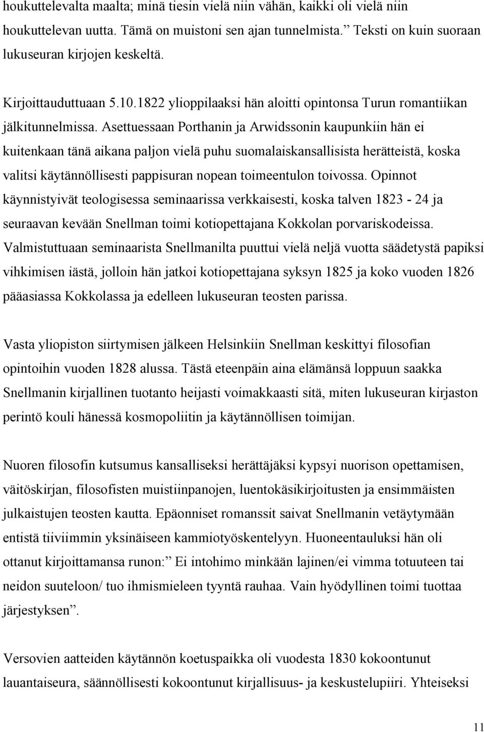 Asettuessaan Porthanin ja Arwidssonin kaupunkiin hän ei kuitenkaan tänä aikana paljon vielä puhu suomalaiskansallisista herätteistä, koska valitsi käytännöllisesti pappisuran nopean toimeentulon