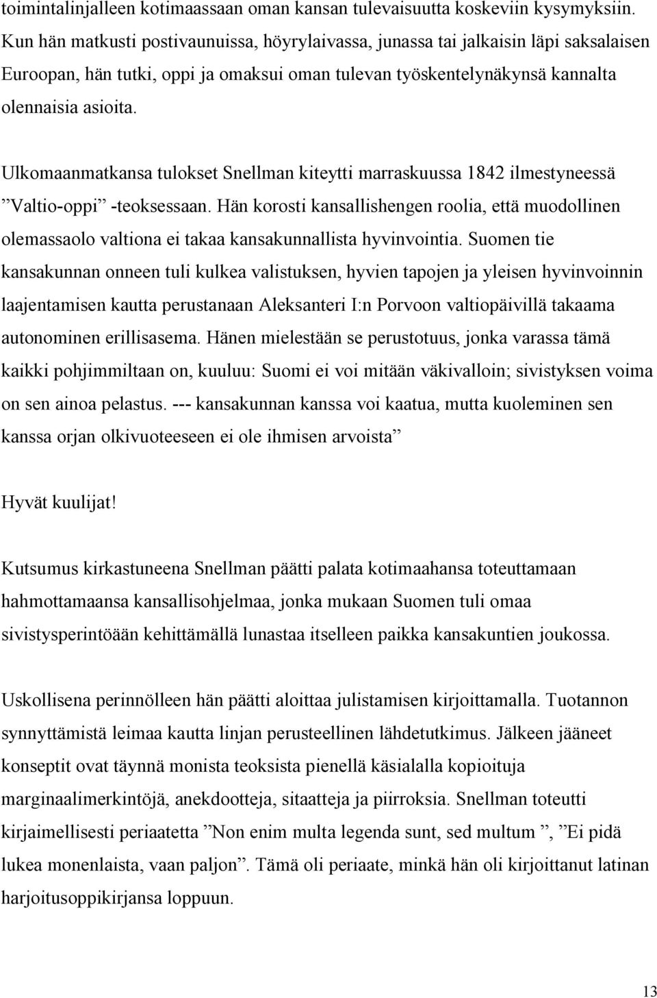Ulkomaanmatkansa tulokset Snellman kiteytti marraskuussa 1842 ilmestyneessä Valtio-oppi -teoksessaan.