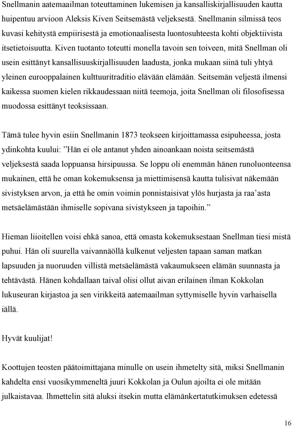 Kiven tuotanto toteutti monella tavoin sen toiveen, mitä Snellman oli usein esittänyt kansallisuuskirjallisuuden laadusta, jonka mukaan siinä tuli yhtyä yleinen eurooppalainen kulttuuritraditio