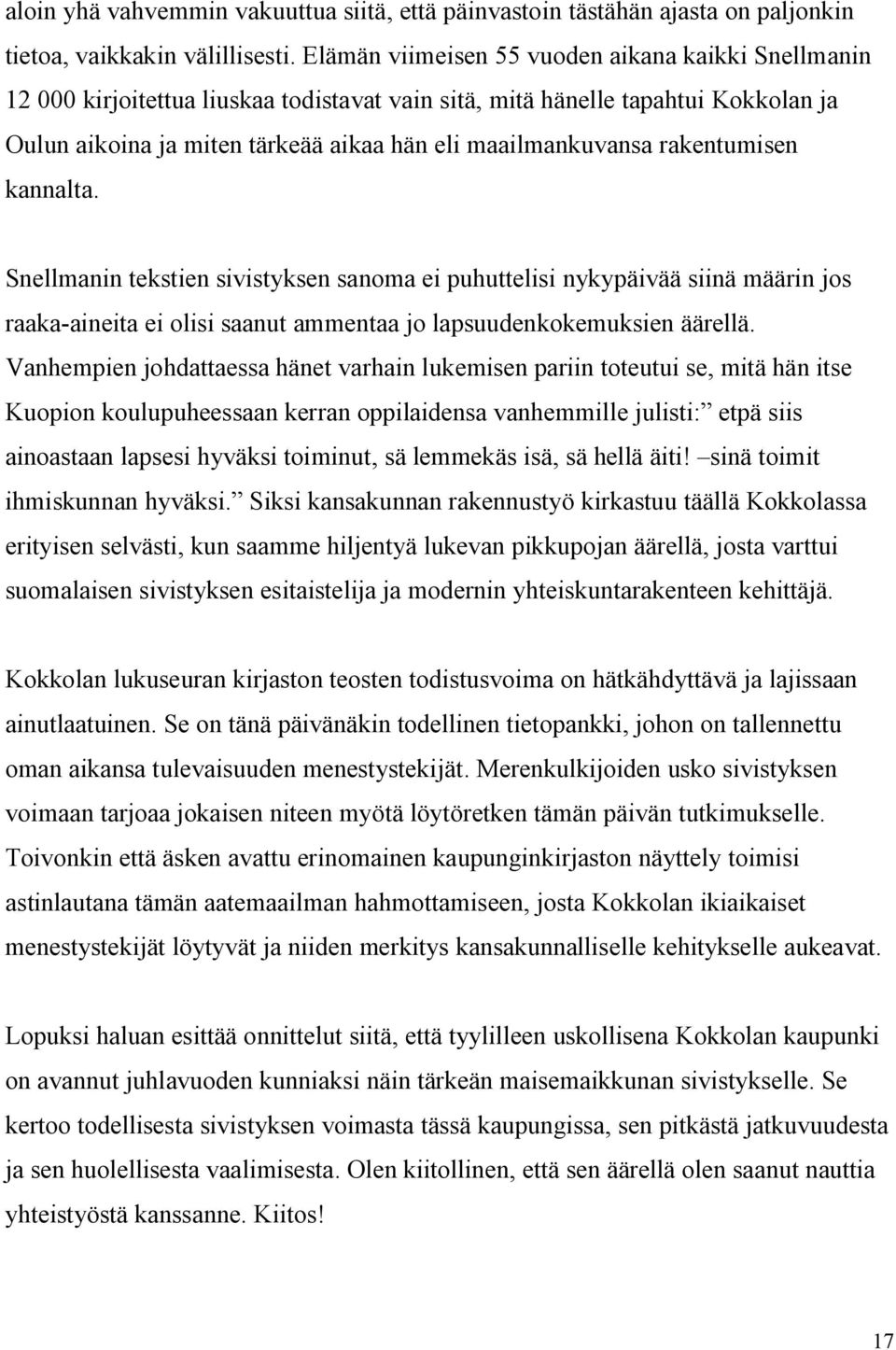 rakentumisen kannalta. Snellmanin tekstien sivistyksen sanoma ei puhuttelisi nykypäivää siinä määrin jos raaka-aineita ei olisi saanut ammentaa jo lapsuudenkokemuksien äärellä.