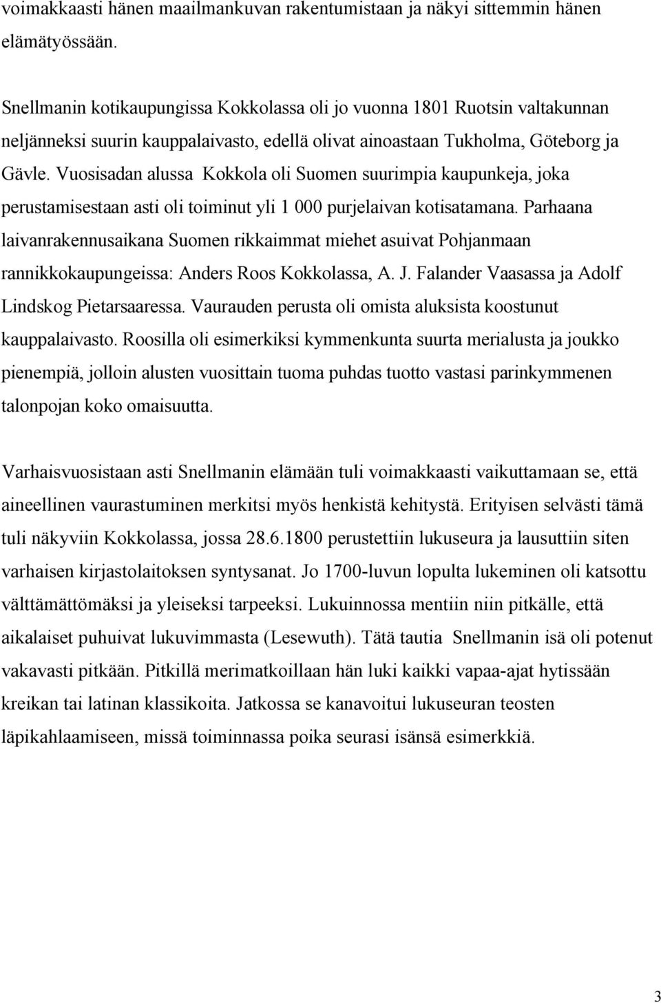Vuosisadan alussa Kokkola oli Suomen suurimpia kaupunkeja, joka perustamisestaan asti oli toiminut yli 1 000 purjelaivan kotisatamana.
