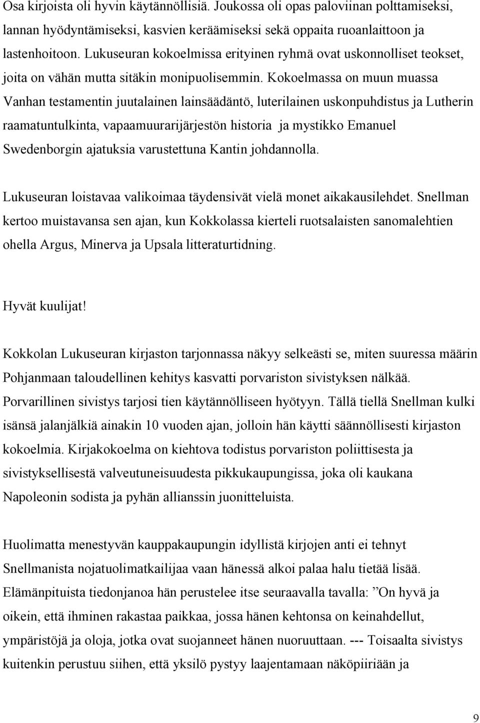 Kokoelmassa on muun muassa Vanhan testamentin juutalainen lainsäädäntö, luterilainen uskonpuhdistus ja Lutherin raamatuntulkinta, vapaamuurarijärjestön historia ja mystikko Emanuel Swedenborgin
