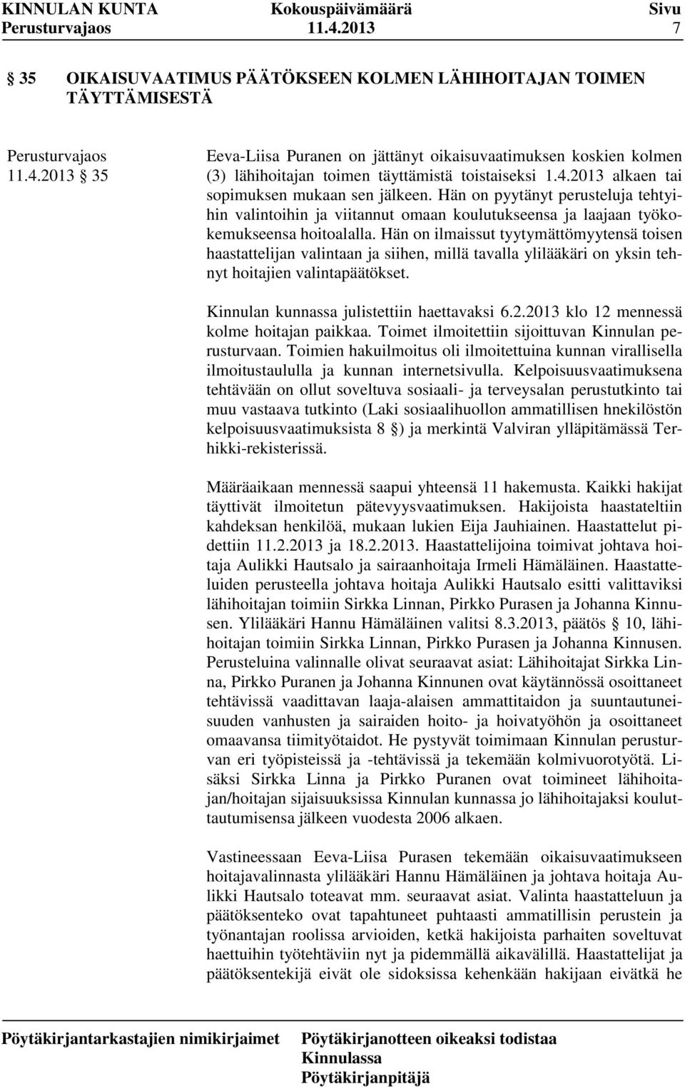 Hän on ilmaissut tyytymättömyytensä toisen haastattelijan valintaan ja siihen, millä tavalla ylilääkäri on yksin tehnyt hoitajien valintapäätökset. Kinnulan kunnassa julistettiin haettavaksi 6.2.