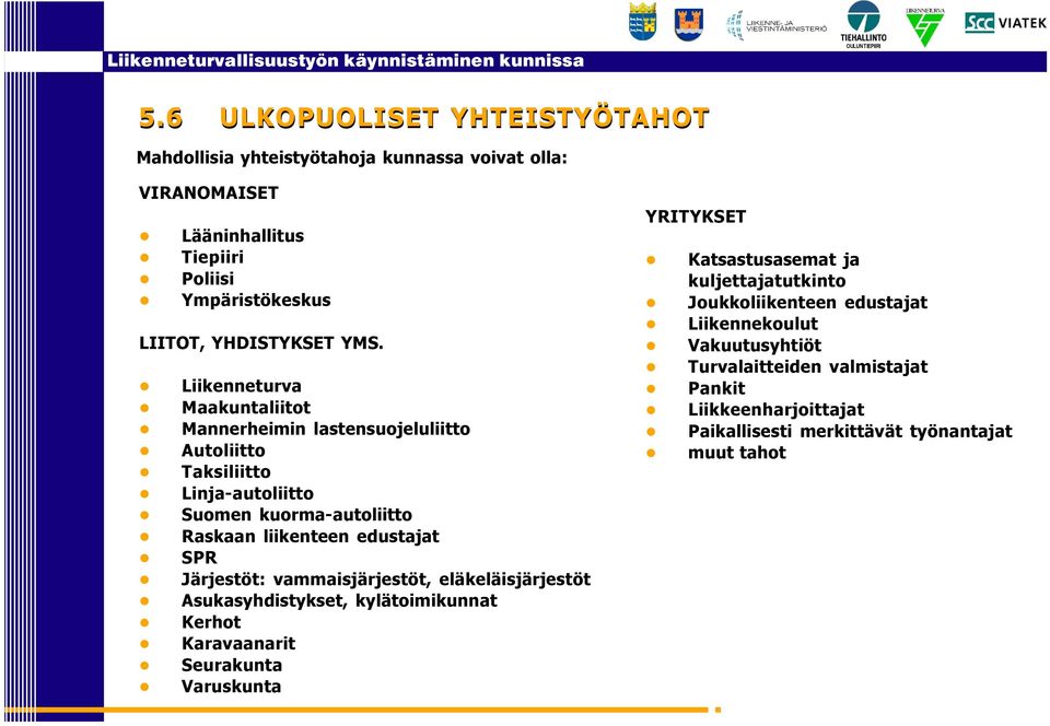 Järjestöt: vammaisjärjestöt, eläkeläisjärjestöt Asukasyhdistykset, kylätoimikunnat Kerhot Karavaanarit Seurakunta Varuskunta YRITYKSET Katsastusasemat ja