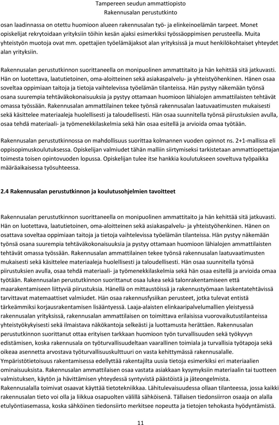 opettajien työelämäjaksot alan yrityksissä ja muut henkilökohtaiset yhteydet alan yrityksiin. Rakennusalan perustutkinnon suorittaneella on monipuolinen ammattitaito ja hän kehittää sitä jatkuvasti.