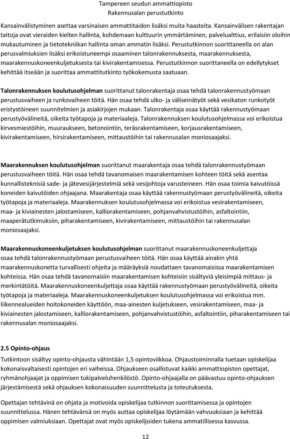 Perustutkinnon suorittaneella on alan perusvalmiuksien lisäksi erikoistuneempi osaaminen talonrakennuksesta, maarakennuksesta, maarakennuskoneenkuljetuksesta tai kivirakentamisessa.