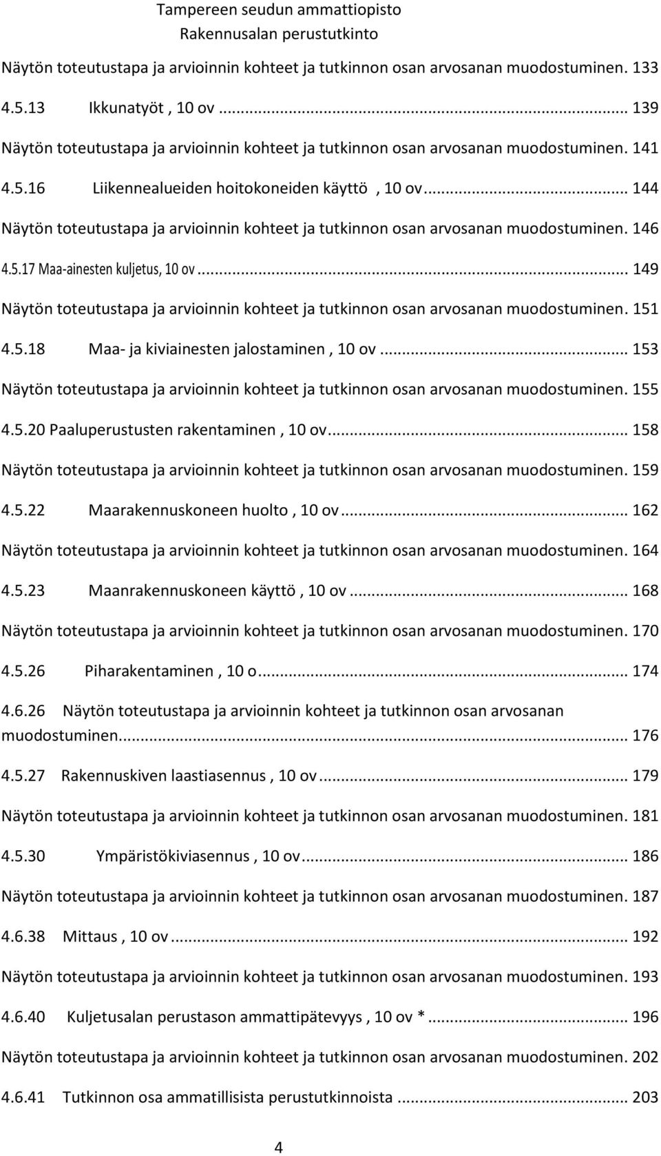 .. 144 Näytön toteutustapa ja arvioinnin kohteet ja tutkinnon osan arvosanan muodostuminen. 146 4.5.17 Maa-ainesten kuljetus, 10 ov.