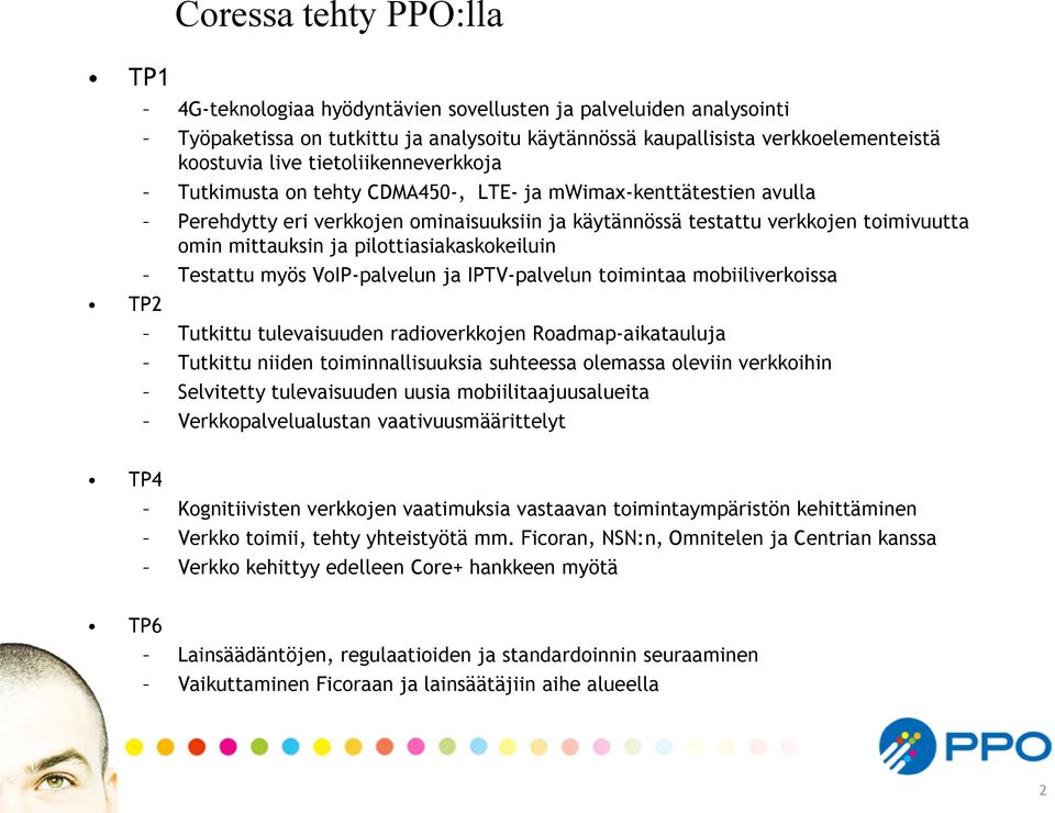 pilottiasiakaskokeiluin Testattu myös VoIP-palvelun ja IPTV-palvelun toimintaa mobiiliverkoissa Tutkittu tulevaisuuden radioverkkojen Roadmap-aikatauluja Tutkittu niiden toiminnallisuuksia suhteessa