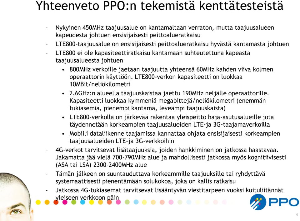 60MHz kahden viiva kolmen operaattorin käyttöön. LTE800-verkon kapasiteetti on luokkaa 10MBit/neliökilometri 2,6GHz:n alueella taajuuskaistaa jaettu 190MHz neljälle operaattorille.