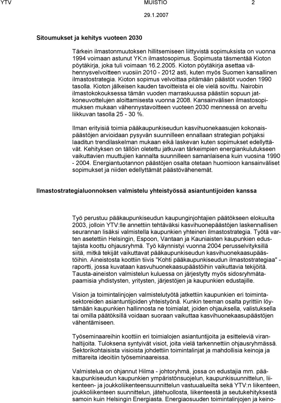 Kioton sopimus velvoitt pitämään päästöt vuoden 1990 tsoll. Kioton jälkeisen kuden tvoitteist ei ole vielä sovittu.