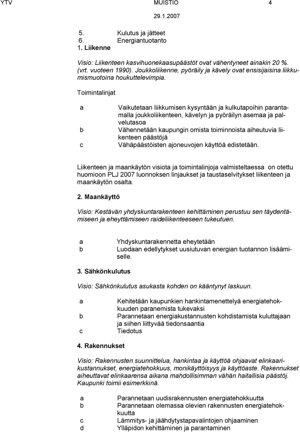 Toimintlinjt Vikutetn liikkumisen kysyntään j kulkutpoihin prntmll joukkoliikenteen, kävelyn j pyöräilyn sem j plvelutso Vähennetään kupungin omist toiminnoist iheutuvi liikenteen päästöjä