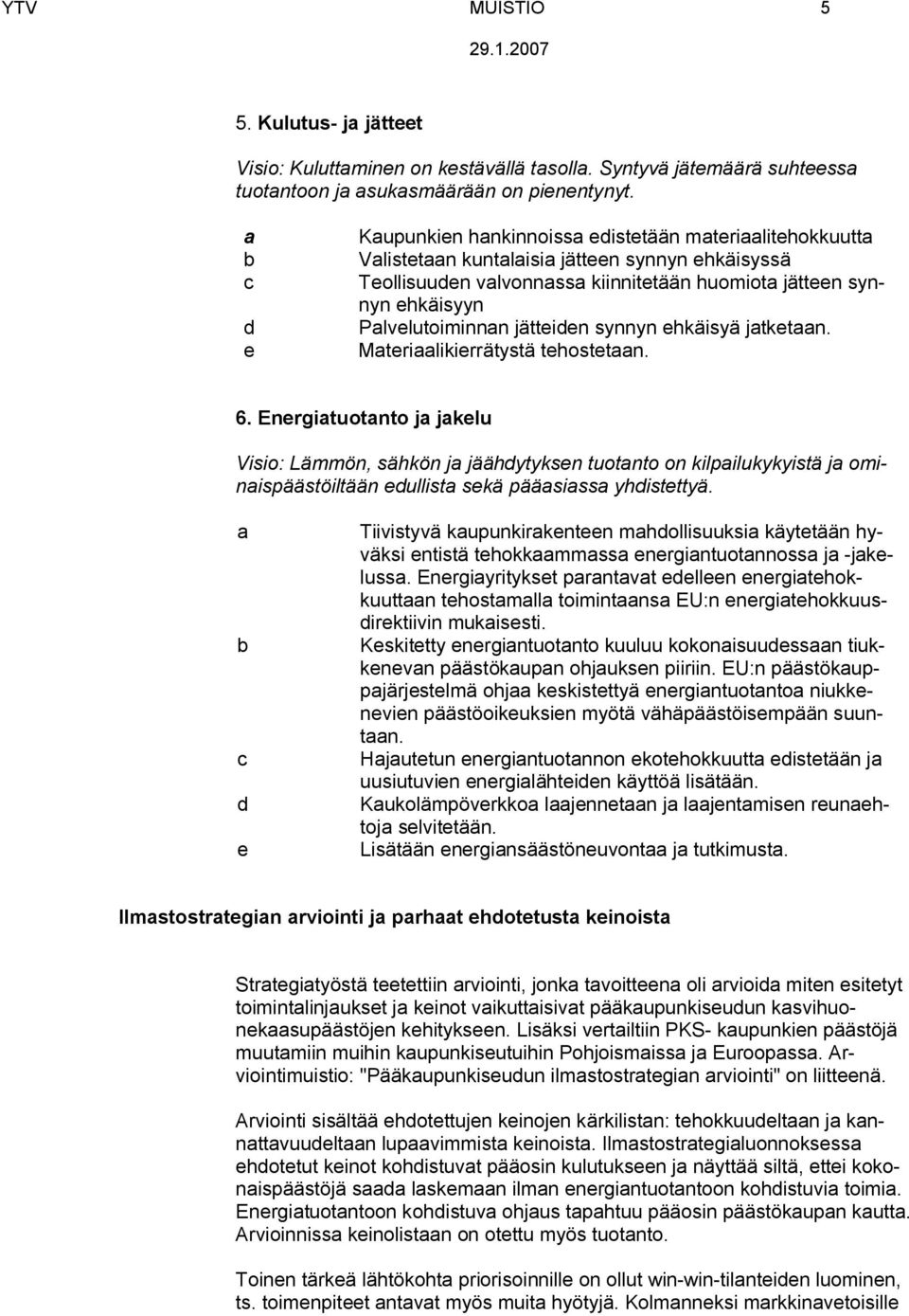 ehkäisyä jtketn. Mterilikierrätystä tehostetn. 6. Energituotnto j jkelu Visio: Lämmön, sähkön j jäähdytyksen tuotnto on kilpilukykyistä j ominispäästöiltään edullist sekä pääsiss yhdistettyä.