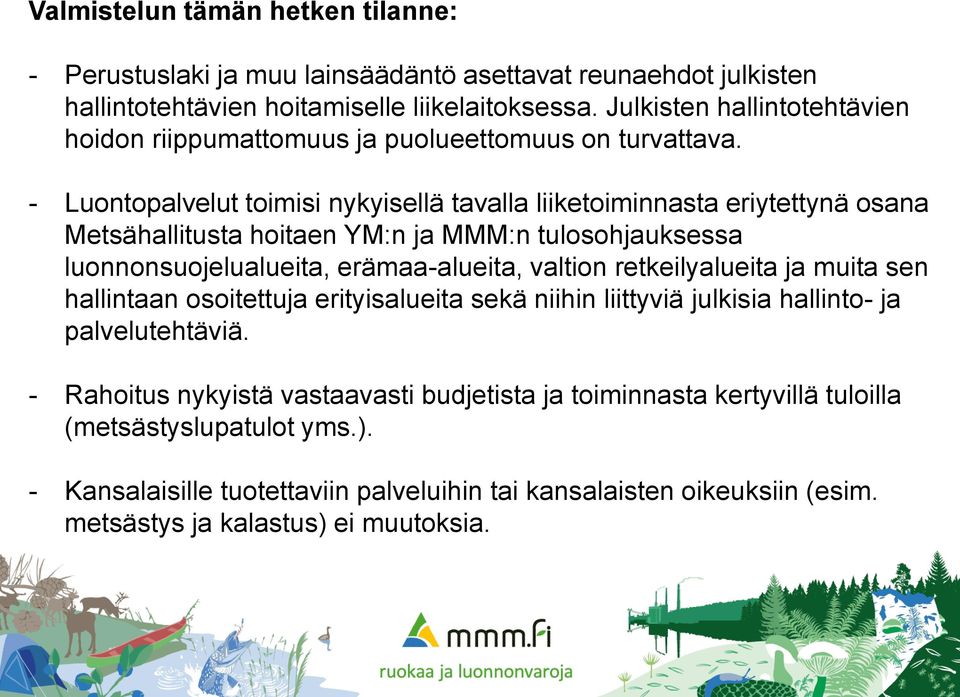 - Luontopalvelut toimisi nykyisellä tavalla liiketoiminnasta eriytettynä osana Metsähallitusta hoitaen YM:n ja MMM:n tulosohjauksessa luonnonsuojelualueita, erämaa-alueita, valtion