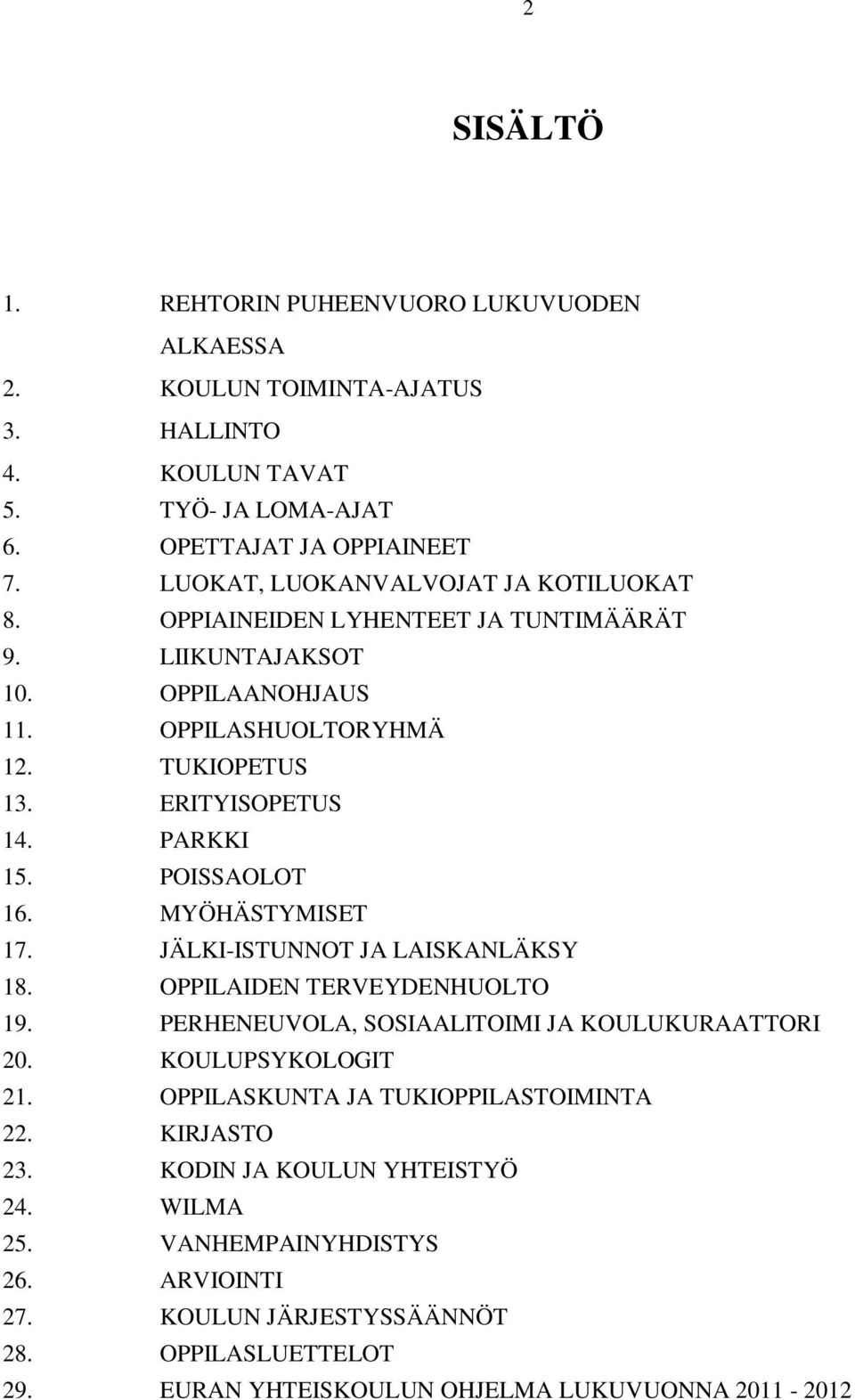 POISSAOLOT 16. MYÖHÄSTYMISET 17. JÄLKI-ISTUNNOT JA LAISKANLÄKSY 18. OPPILAIDEN TERVEYDENHUOLTO 19. PERHENEUVOLA, SOSIAALITOIMI JA KOULUKURAATTORI 20. KOULUPSYKOLOGIT 21.