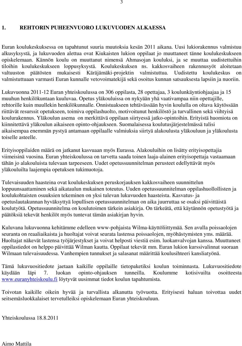 Kännön koulu on muuttanut nimensä Ahmasojan kouluksi, ja se muuttaa uudistettuihin tiloihin koulukeskukseen loppusyksystä. Koulukeskuksen ns.