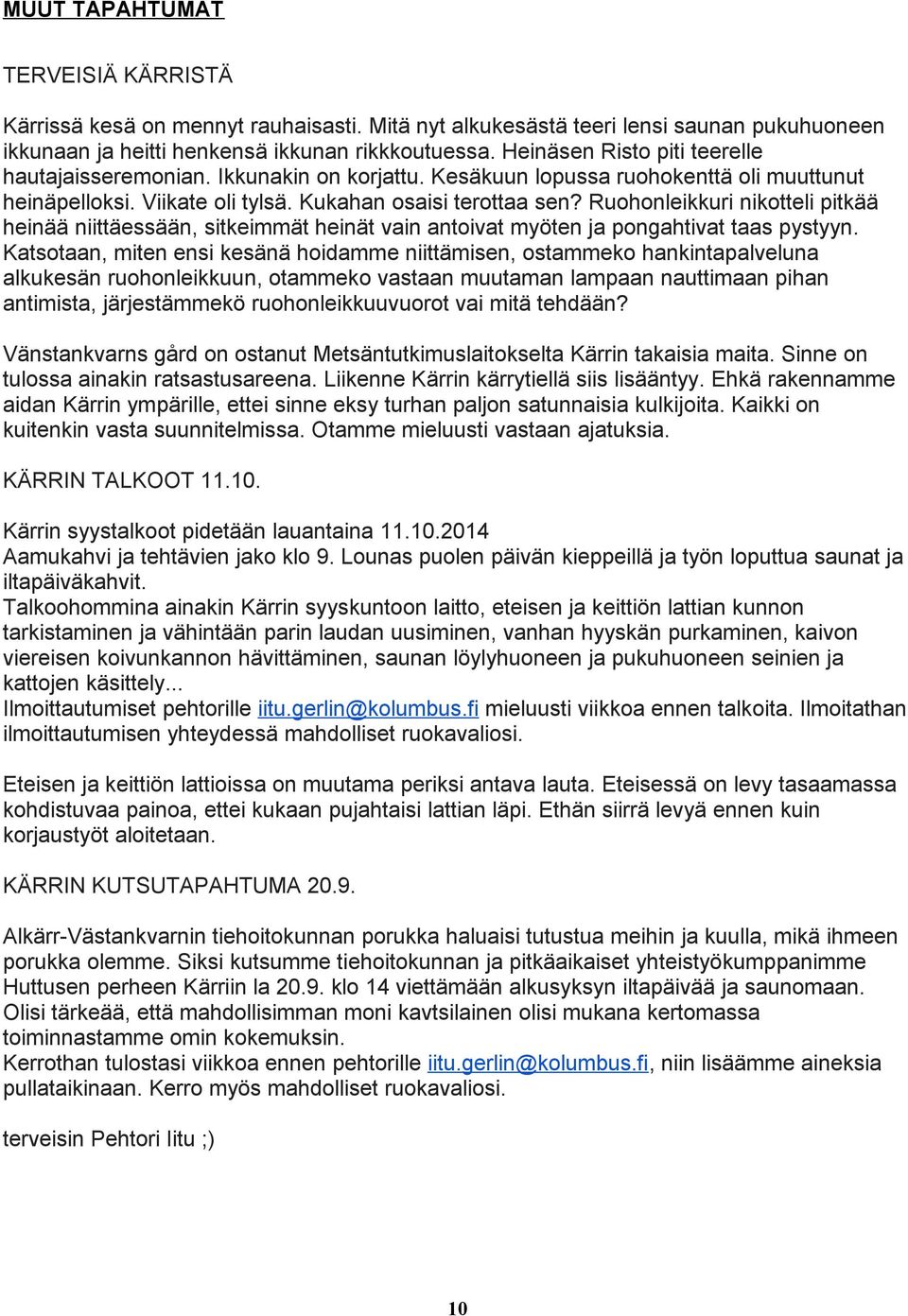 Ruohonleikkuri nikotteli pitkää heinää niittäessään, sitkeimmät heinät vain antoivat myöten ja pongahtivat taas pystyyn.