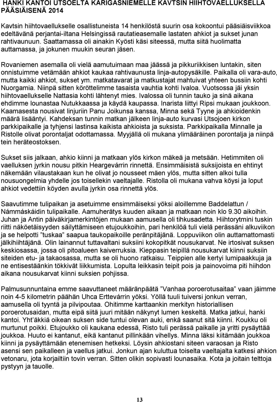 Saattamassa oli ainakin Kyösti käsi siteessä, mutta siitä huolimatta auttamassa, ja jokunen muukin seuran jäsen.