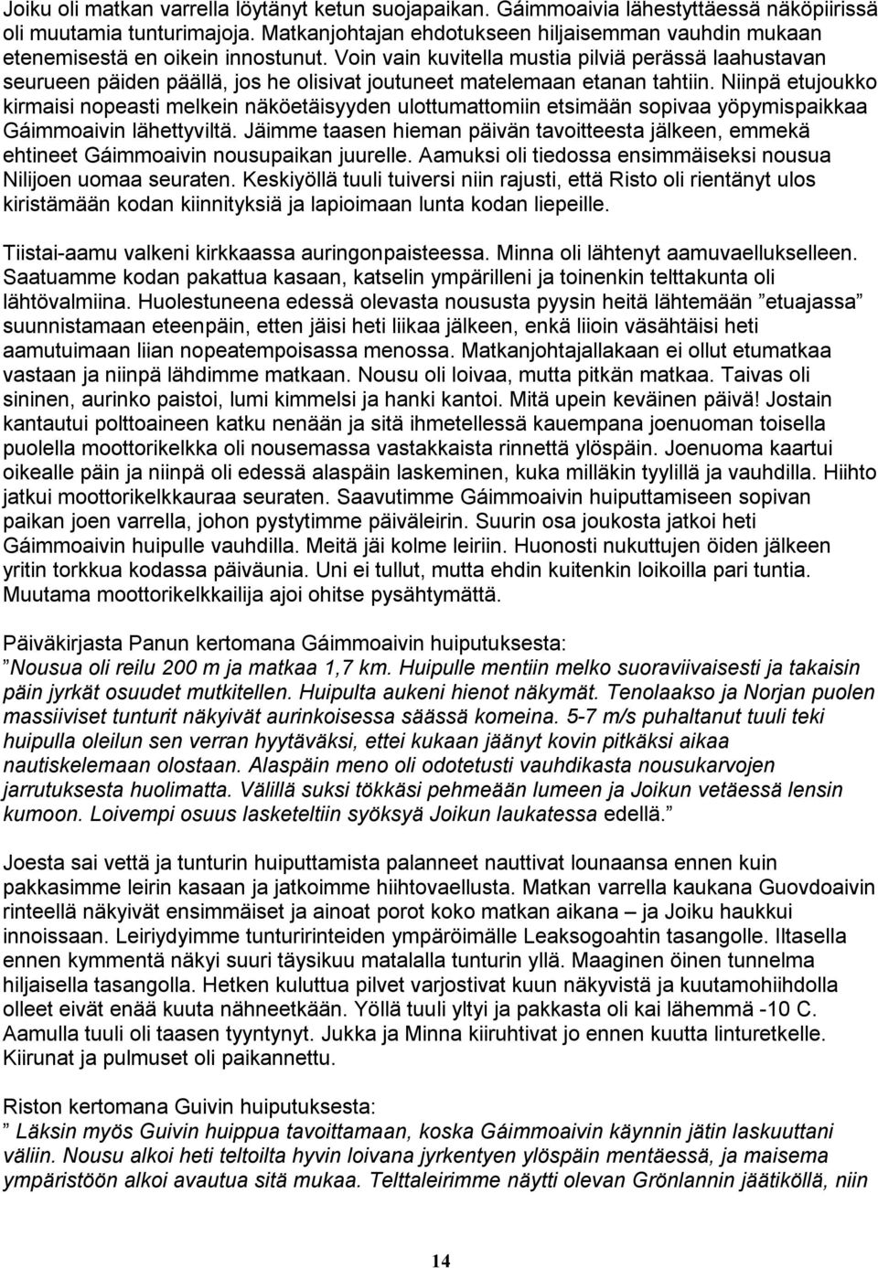 Voin vain kuvitella mustia pilviä perässä laahustavan seurueen päiden päällä, jos he olisivat joutuneet matelemaan etanan tahtiin.