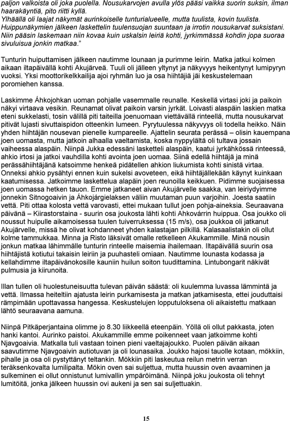 Niin pääsin laskemaan niin kovaa kuin uskalsin leiriä kohti, jyrkimmässä kohdin jopa suoraa sivuluisua jonkin matkaa. Tunturin huiputtamisen jälkeen nautimme lounaan ja purimme leirin.