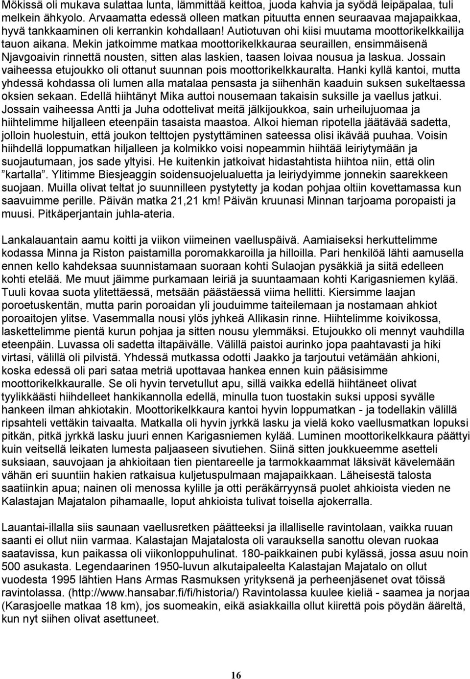 Mekin jatkoimme matkaa moottorikelkkauraa seuraillen, ensimmäisenä Njavgoaivin rinnettä nousten, sitten alas laskien, taasen loivaa nousua ja laskua.