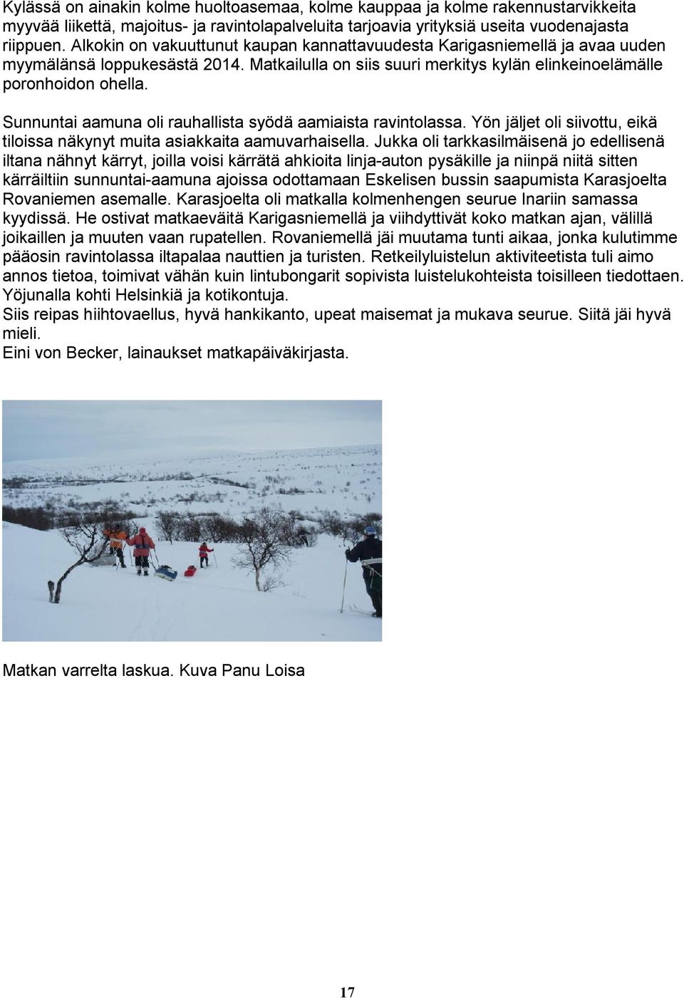Sunnuntai aamuna oli rauhallista syödä aamiaista ravintolassa. Yön jäljet oli siivottu, eikä tiloissa näkynyt muita asiakkaita aamuvarhaisella.