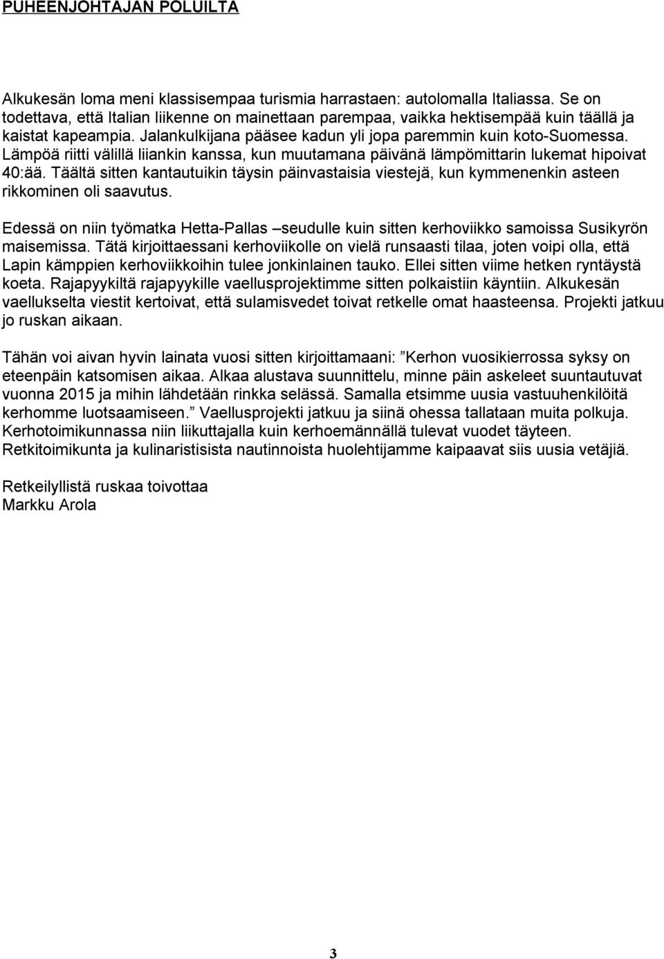 Lämpöä riitti välillä liiankin kanssa, kun muutamana päivänä lämpömittarin lukemat hipoivat 40:ää.