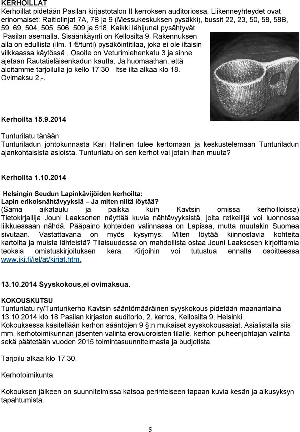 Sisäänkäynti on Kellosilta 9. Rakennuksen alla on edullista (ilm. 1 /tunti) pysäköintitilaa, joka ei ole iltaisin vilkkaassa käytössä.