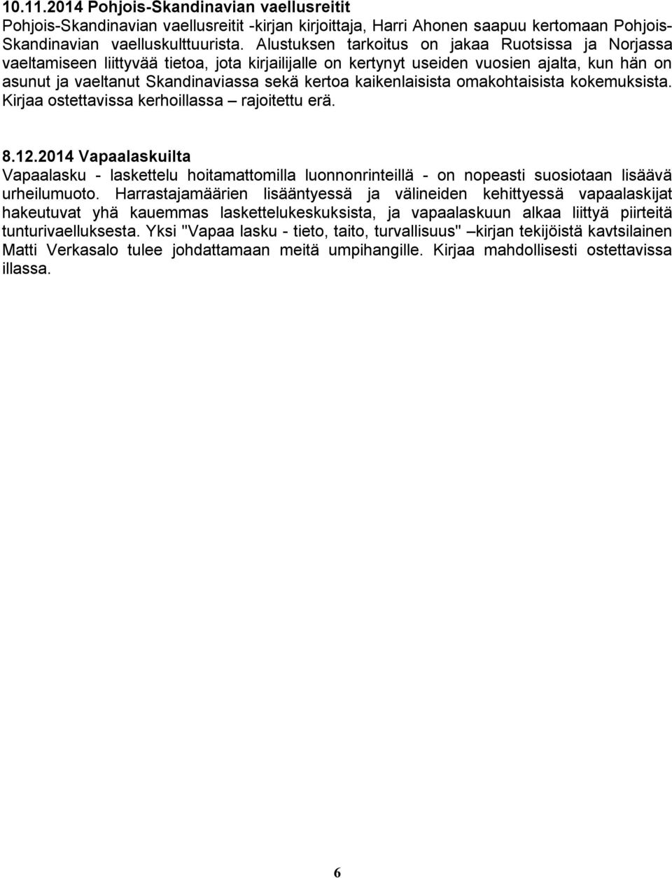 kaikenlaisista omakohtaisista kokemuksista. Kirjaa ostettavissa kerhoillassa rajoitettu erä. 8.1.
