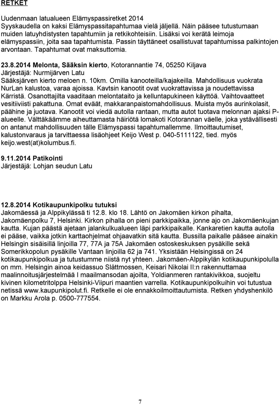 014 Melonta, Sääksin kierto, Kotorannantie 74, 0550 Kiljava Järjestäjä: Nurmijärven Latu Sääksjärven kierto meloen n. 10km. Omilla kanooteilla/kajakeilla.