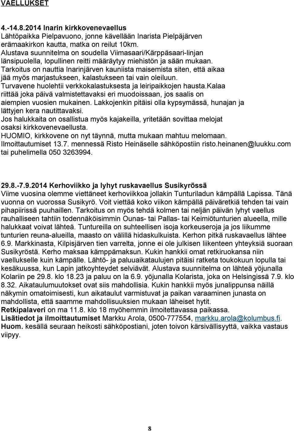 Tarkoitus on nauttia Inarinjärven kauniista maisemista siten, että aikaa jää myös marjastukseen, kalastukseen tai vain oleiluun. Turvavene huolehtii verkkokalastuksesta ja leiripaikkojen hausta.