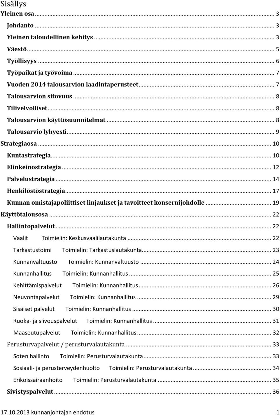 .. 17 Kunnan omistajapoliittiset linjaukset ja tavoitteet konsernijohdolle... 19 Käyttötalousosa... 22 Hallintopalvelut... 22 Vaalit Toimielin: Keskusvaalilautakunta.