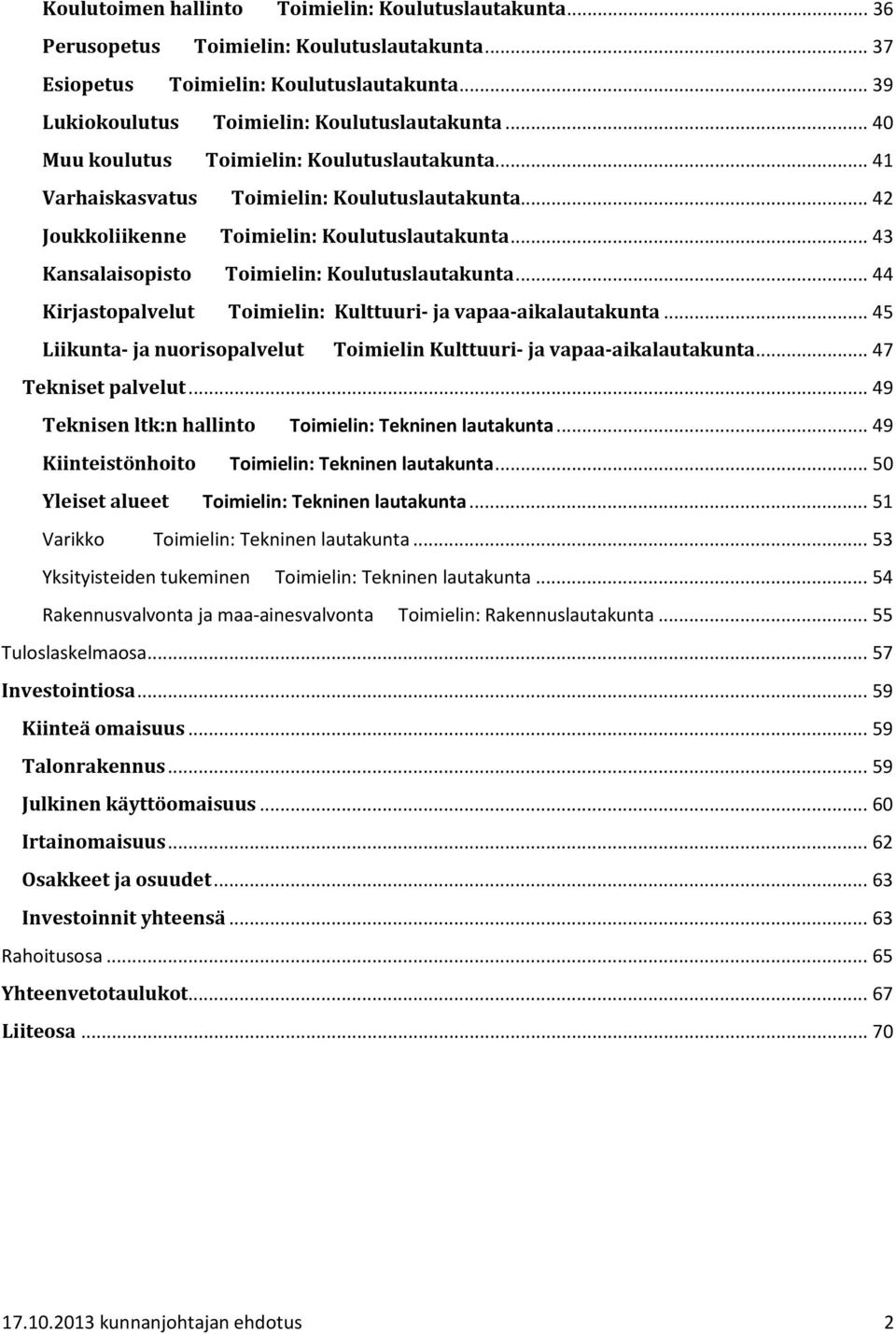 .. 43 Kansalaisopisto Toimielin: Koulutuslautakunta... 44 Kirjastopalvelut Toimielin: Kulttuuri- ja vapaa-aikalautakunta... 45 Liikunta- ja nuorisopalvelut Toimielin Kulttuuri- ja vapaa-aikalautakunta.