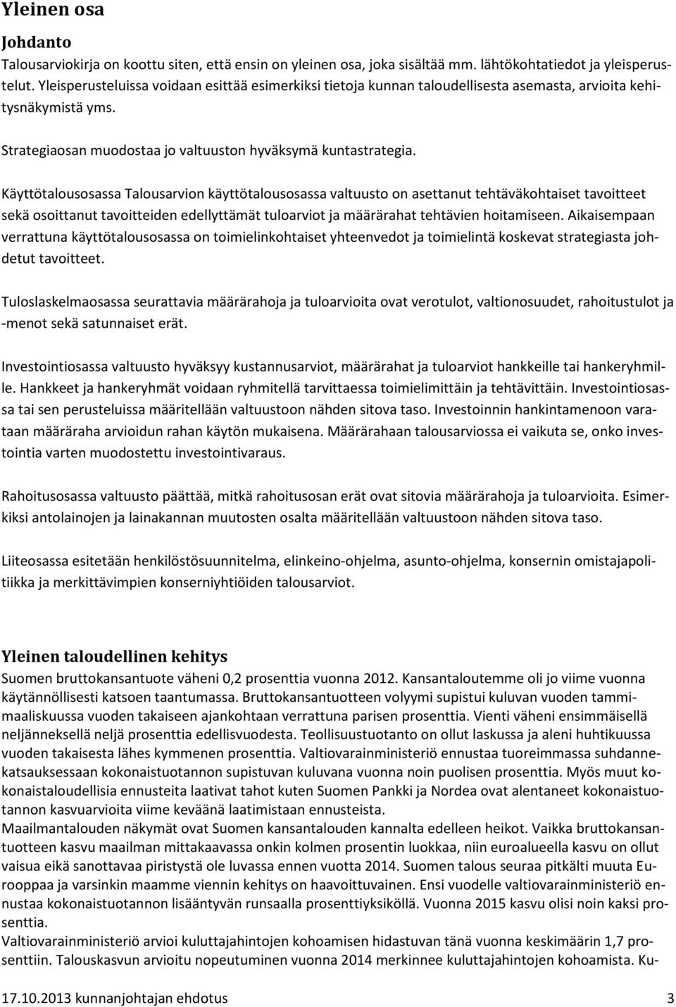 Käyttötalousosassa Talousarvion käyttötalousosassa valtuusto on asettanut tehtäväkohtaiset tavoitteet sekä osoittanut tavoitteiden edellyttämät tuloarviot ja määrärahat tehtävien hoitamiseen.