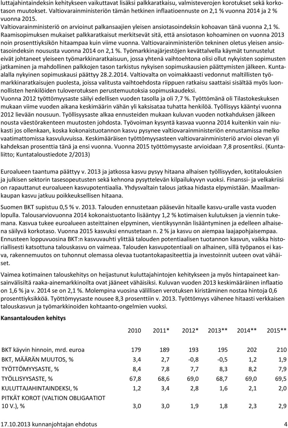 Raamisopimuksen mukaiset palkkaratkaisut merkitsevät sitä, että ansiotason kohoaminen on vuonna 2013 noin prosenttiyksikön hitaampaa kuin viime vuonna.